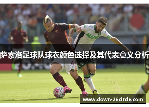 萨索洛足球队球衣颜色选择及其代表意义分析 萨索洛足球队球衣颜色选择及其代表意义分析