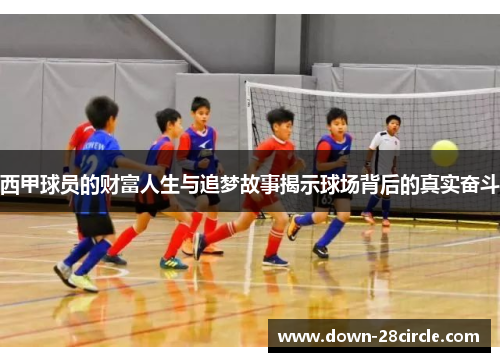 西甲球员的财富人生与追梦故事揭示球场背后的真实奋斗