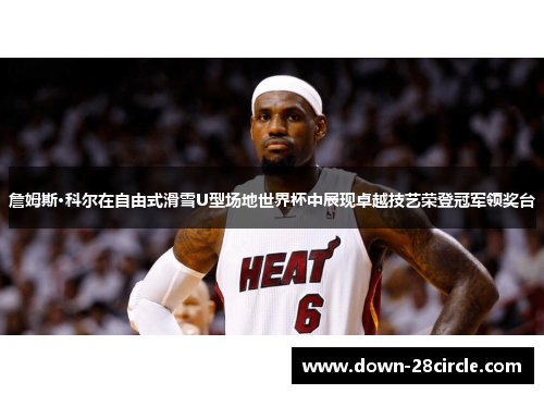 詹姆斯·科尔在自由式滑雪U型场地世界杯中展现卓越技艺荣登冠军领奖台 詹姆斯·科尔在自由式滑雪U型场地世界杯中展现卓越技艺荣登冠军领奖台