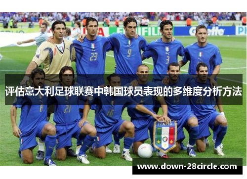 评估意大利足球联赛中韩国球员表现的多维度分析方法 评估意大利足球联赛中韩国球员表现的多维度分析方法
