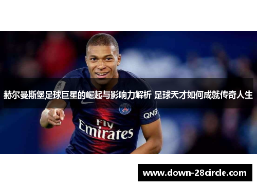 赫尔曼斯堡足球巨星的崛起与影响力解析 足球天才如何成就传奇人生 赫尔曼斯堡足球巨星的崛起与影响力解析 足球天才如何成就传奇人生