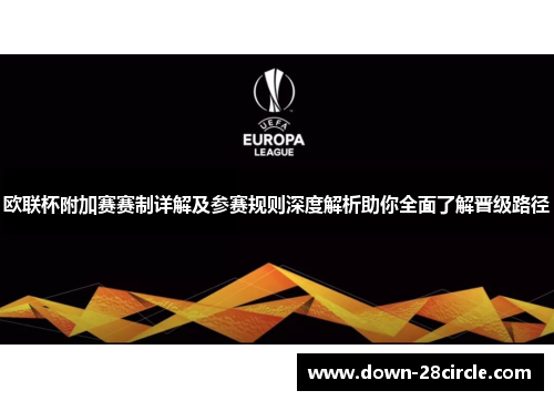欧联杯附加赛赛制详解及参赛规则深度解析助你全面了解晋级路径