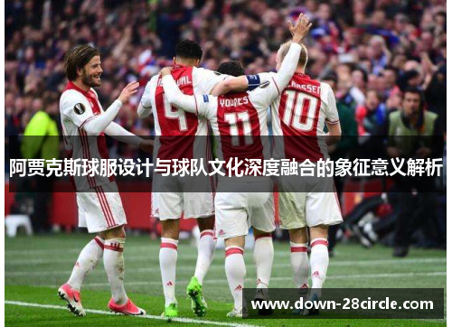 阿贾克斯球服设计与球队文化深度融合的象征意义解析