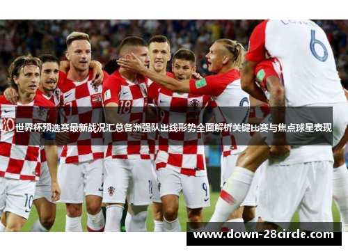 世界杯预选赛最新战况汇总各洲强队出线形势全面解析关键比赛与焦点球星表现